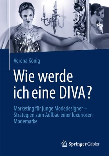 Wie werde ich eine DIVA? Marketing für junge Modedesigner - Strategien zum Aufbau einer luxuriösen Modemarke