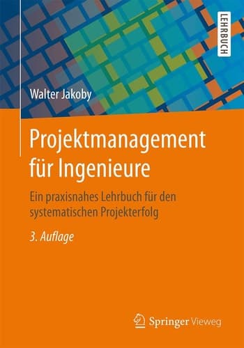 Projektmanagement für Ingenieure Ein praxisnahes Lehrbuch für den systematischen Projekterfolg