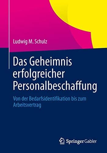 Das Geheimnis erfolgreicher Personalbeschaffung Von der Bedarfsidentifikation bis zum Arbeitsvertrag