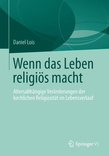 Wenn das Leben religiös macht Altersabhängige Veränderungen der kirchlichen Religiosität im Lebensverlauf