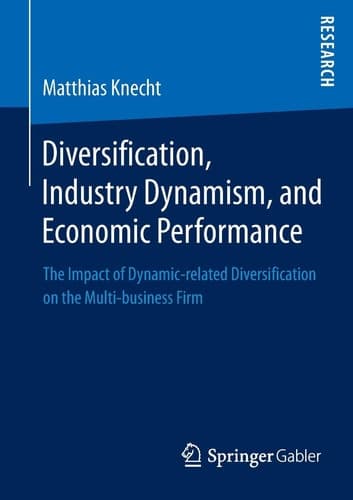 Diversification, Industry Dynamism, and Economic Performance The Impact of Dynamic-related Diversification on the Multi-business Firm