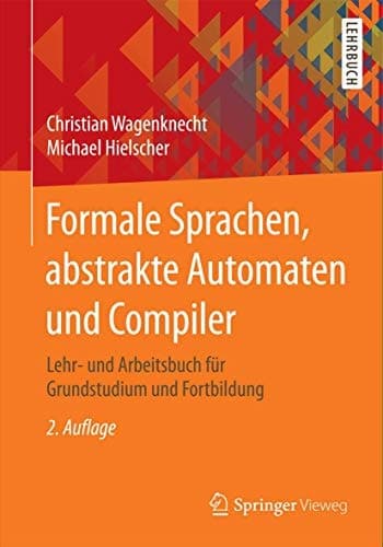 Formale Sprachen, abstrakte Automaten und Compiler Lehr- und Arbeitsbuch für Grundstudium und Fortbildung