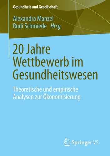 20 Jahre Wettbewerb im Gesundheitswesen Theoretische und empirische Analysen zur Ökonomisierung von Medizin und Pflege