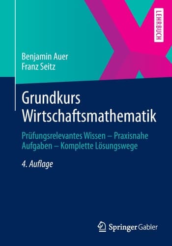 Grundkurs Wirtschaftsmathematik Prüfungsrelevantes Wissen - Praxisnahe Aufgaben - Komplette Lösungswege
