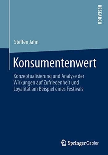 Konsumentenwert Konzeptualisierung und Analyse der Wirkungen auf Zufriedenheit und Loyalität am Beispiel eines Festivals
