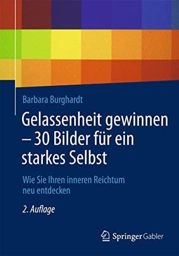 Gelassenheit gewinnen - 30 Bilder für ein starkes Selbst Wie Sie Ihren inneren Reichtum neu entdecken