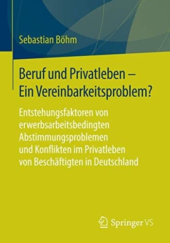 Beruf und Privatleben - Ein Vereinbarkeitsproblem? Entstehungsfaktoren von erwerbsarbeitsbedingten Abstimmungsproblemen und Konflikten im Privatleben von Beschäftigten in Deutschland