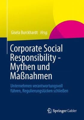 Corporate Social Responsibility - Mythen und Maßnahmen Unternehmen verantwortungsvoll führen, Regulierungslücken schließen