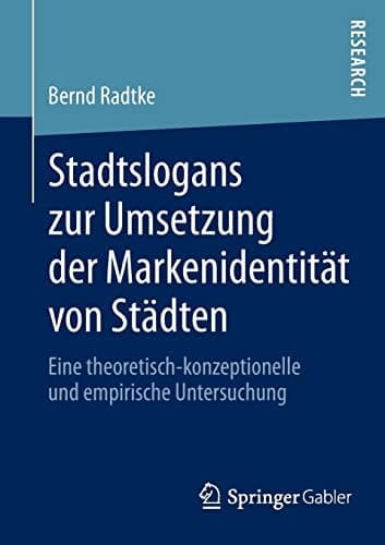 Stadtslogans zur Umsetzung der Markenidentität von Städten Eine theoretisch-konzeptionelle und empirische Untersuchung