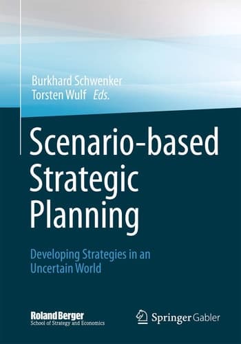 Scenario-based Strategic Planning Developing Strategies in an Uncertain World
