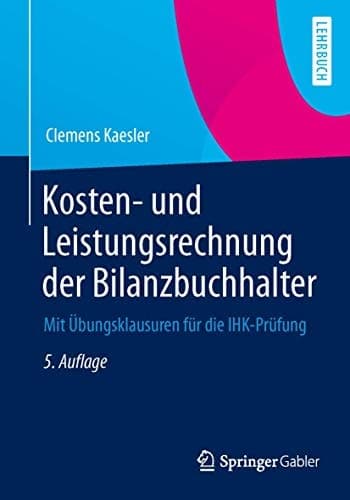 Kosten- und Leistungsrechnung der Bilanzbuchhalter Mit Übungsklausuren für die IHK-Prüfung