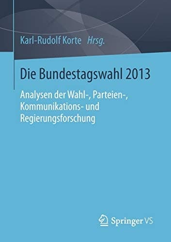 Die Bundestagswahl 2013 Analysen der Wahl-, Parteien-, Kommunikations- und Regierungsforschung