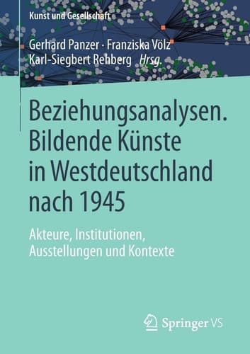 Beziehungsanalysen. Bildende Künste in Westdeutschland nach 1945 Akteure, Institutionen, Ausstellungen und Kontexte