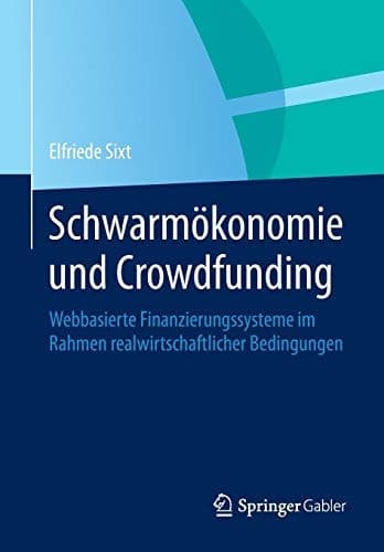Schwarmökonomie und Crowdfunding Webbasierte Finanzierungssysteme im Rahmen realwirtschaftlicher Bedingungen