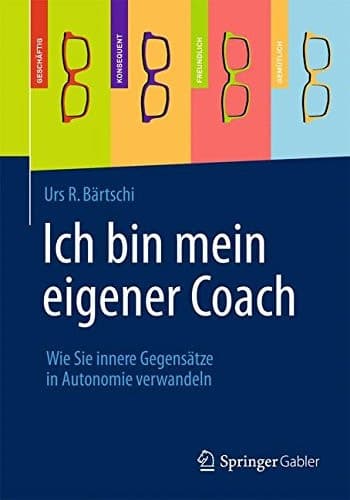 Ich bin mein eigener Coach Wie Sie innere Gegensätze in Autonomie verwandeln