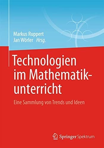 Technologien im Mathematikunterricht Eine Sammlung von Trends und Ideen