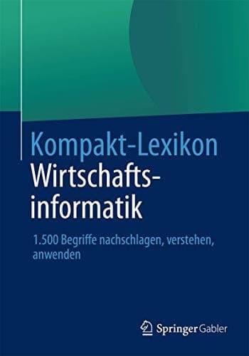 Kompakt-Lexikon Wirtschaftsinformatik 1.500 Begriffe nachschlagen, verstehen, anwenden