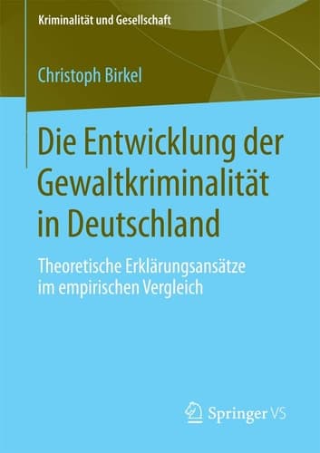 Die Entwicklung der Gewaltkriminalität in Deutschland Theoretische Erklärungsansätze im empirischen Vergleich