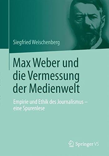 Max Weber und die Vermessung der Medienwelt Empirie und Ethik des Journalismus - eine Spurenlese