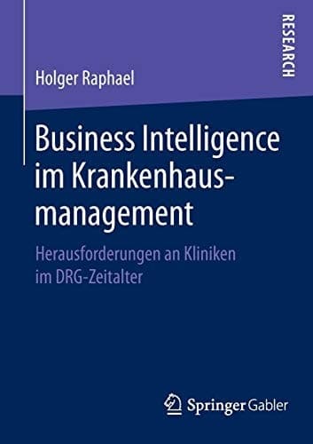 Business Intelligence im Krankenhausmanagement Herausforderungen an Kliniken im DRG-Zeitalter