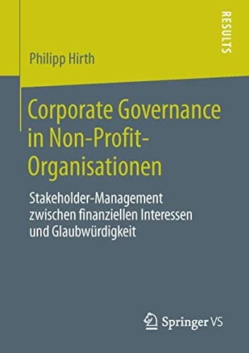 Corporate Governance in Non-Profit-Organisationen Stakeholder-Management zwischen finanziellen Interessen und Glaubwürdigkeit