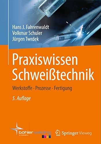 Praxiswissen Schweißtechnik Werkstoffe, Prozesse, Fertigung