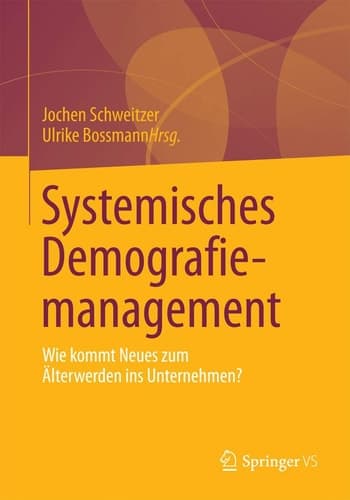 Systemisches Demografiemanagement Wie kommt Neues zum Älterwerden ins Unternehmen?