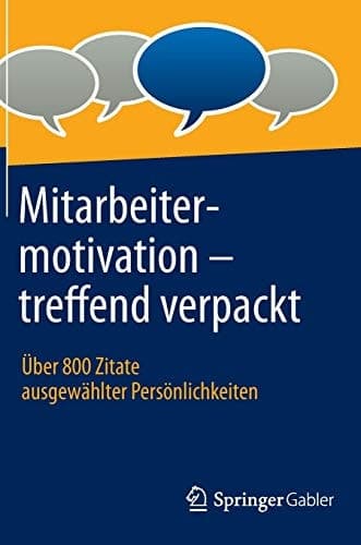 Mitarbeitermotivation - treffend verpackt Über 800 Zitate ausgewählter Persönlichkeiten