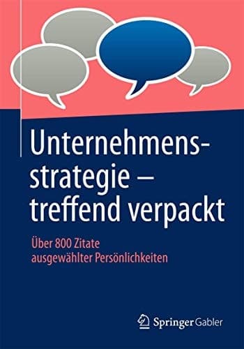 Unternehmensstrategie - treffend verpackt Über 800 Zitate ausgewählter Persönlichkeiten