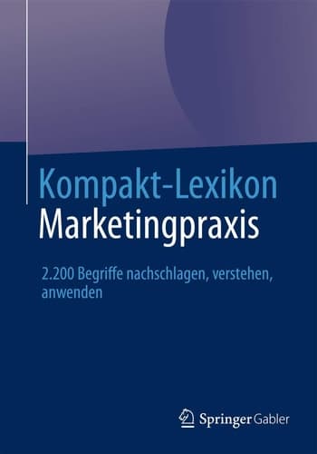 Kompakt-Lexikon Marketingpraxis 2.200 Begriffe nachschlagen, verstehen, anwenden