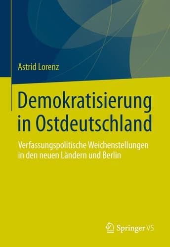 Demokratisierung in Ostdeutschland Verfassungspolitische Weichenstellungen in den neuen Ländern und Berlin
