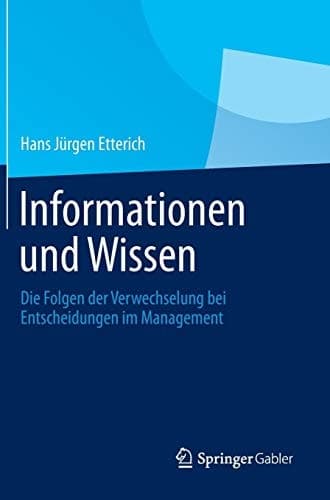 Informationen und Wissen Die Folgen der Verwechselung bei Entscheidungen im Management