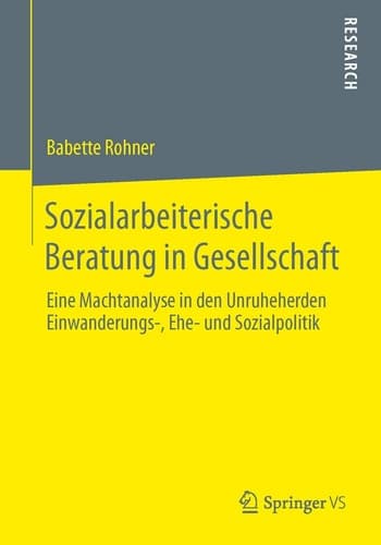 Sozialarbeiterische Beratung in Gesellschaft Eine Machtanalyse in den Unruheherden Einwanderungs-, Ehe- und Sozialpolitik