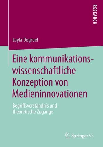 Eine kommunikationswissenschaftliche Konzeption von Medieninnovationen Begriffsverständnis und theoretische Zugänge