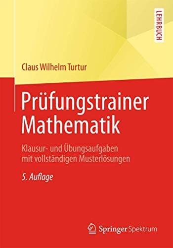 Prüfungstrainer Mathematik Klausur- und Übungsaufgaben mit vollständigen Musterlösungen