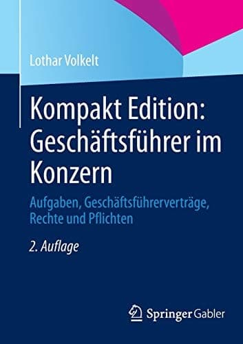 Kompakt Edition: Geschäftsführer im Konzern Aufgaben, Geschäftsführerverträge, Rechte und Pflichten