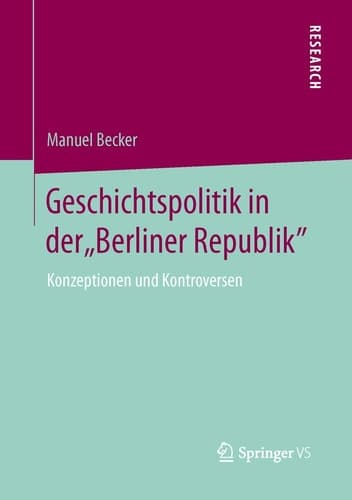 Geschichtspolitik in der "Berliner Republik" Konzeptionen und Kontroversen