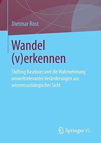 Wandel (v)erkennen Shifting Baselines und die Wahrnehmung umweltrelevanter Veränderungen aus wissenssoziologischer Sicht