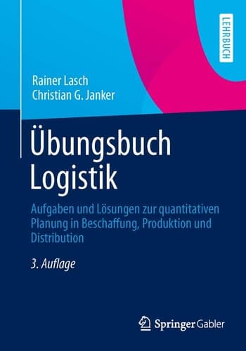 Übungsbuch Logistik Aufgaben und Lösungen zur quantitativen Planung in Beschaffung, Produktion und Distribution