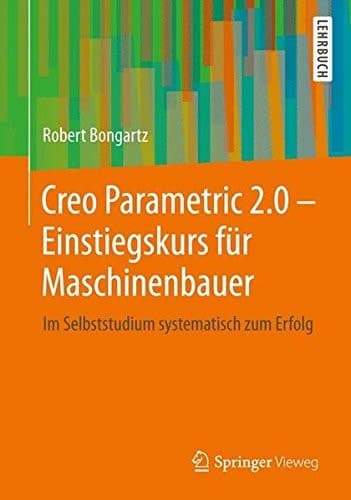 Creo Parametric 2.0 - Einstiegskurs für Maschinenbauer Im Selbststudium systematisch zum Erfolg