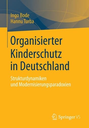 Organisierter Kinderschutz in Deutschland Strukturdynamiken und Modernisierungsparadoxien