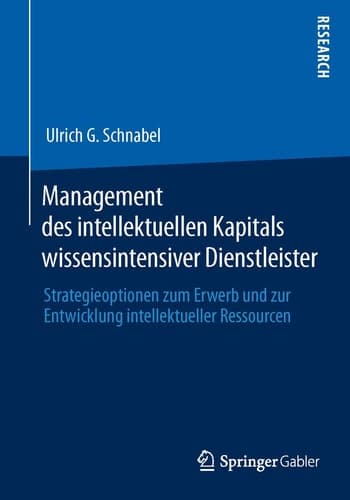 Management des intellektuellen Kapitals wissensintensiver Dienstleister Strategieoptionen zum Erwerb und zur Entwicklung intellektueller Ressourcen