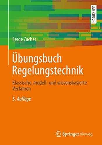 Übungsbuch Regelungstechnik: Klassische, modell- und wissensbasierte Verfahren (German Edition)