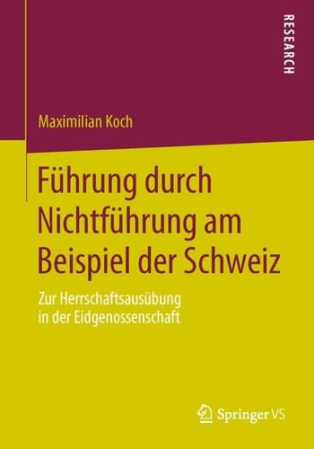 Führung durch Nichtführung am Beispiel der Schweiz Zur Herrschaftsausübung in der Eidgenossenschaft