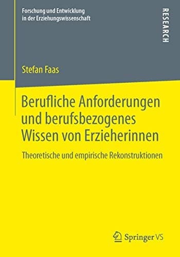 Berufliche Anforderungen und berufsbezogenes Wissen von Erzieherinnen Theoretische und empirische Rekonstruktionen