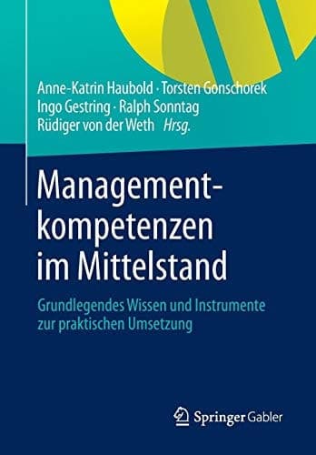 Managementkompetenzen im Mittelstand Grundlegendes Wissen und Instrumente zur praktischen Umsetzung