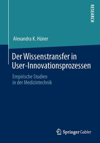 Der Wissenstransfer in User-Innovationsprozessen Empirische Studien in der Medizintechnik