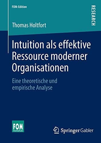 Intuition als effektive Ressource moderner Organisationen Eine theoretische und empirische Analyse