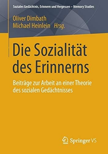 Die Sozialität des Erinnerns Beiträge zur Arbeit an einer Theorie des sozialen Gedächtnisses