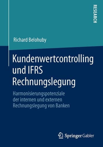 Kundenwertcontrolling und IFRS Rechnungslegung Harmonisierungspotenziale der internen und externen Rechnungslegung von Banken